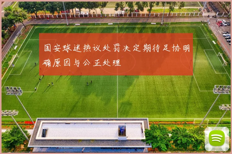 国安球迷热议处罚决定期待足协明确原因与公正处理